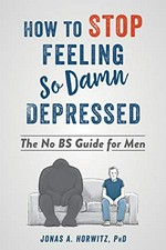 How to stop feeling so damn depressed : the no BS guide for men / Jonas A. Horwitz, PhD.