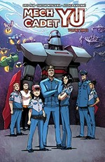 Mech cadet Yu. Volume three / written by Greg Pak ; illustrated by Takeshi Miyazawa ; colored by Jessica Kholinne, Raul Angulo ; lettered by Simon Bowland.