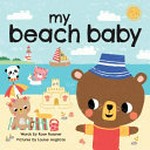 My beach baby / words by Rose Rossner ; pictures by Louise Anglicas.