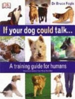 If your dog could talk- / Bruce Fogle.