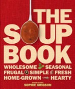 The soup book / editor-in-chief: Sophie Grigson.