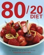 80/20 diet : 12 weeks to a better body / Teresa Cutter ; photography by Paul Cutter.