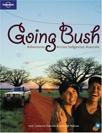 Going bush : adventures across indigenous Australia / [authors, Monique Choy ... [et. al.]].