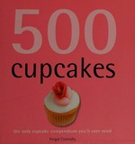 500 cupcakes : the only cupcake compendium you'll ever need / Fergal Connolly.