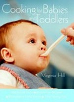 Cooking for babies and toddlers / Virginia Hill.