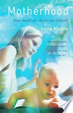 Motherhood : how should we care for our children? / Anne Manne.