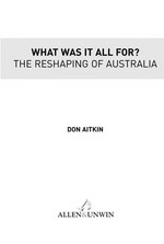 What was it all for? : the reshaping of Australia / Don Aitken.