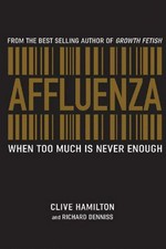 Affluenza : when too much is never enough / Clive Hamilton and Richard Denniss.