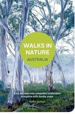 Walks in nature : Australia / [design and art direction] Viola Design, Anna Carlile ; [writers, Fleur Bainger [and others]].