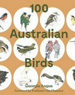 100 Australian birds / Georgia Angus ; foreword by Professor Tim Flannery.