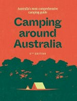 Camping around Australia : Australia's most comprehensive camping guide / editor, Nick Tapp.