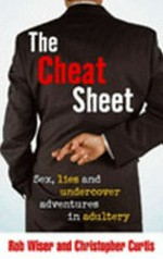 The cheat sheet : sex, lies and undercover adventures in adultery / Rob Wiser and Christopher Curtis.