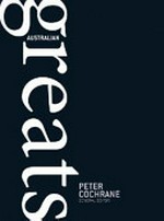 Australian greats / Peter Cochrane, general editor.