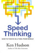 Speed thinking : how to thrive in a time-poor world / Ken Hudson.