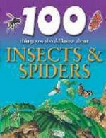 100 things you should know about insects & spiders / Steve Parker ; consultant, Jim Flegg.