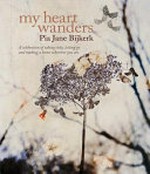 My heart wanders : a celebration of taking risks, letting go and making a home wherever you are / Pia Jane Bijkerk.