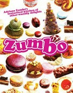 Zumbo : Adriano Zumbo's fantastical kitchen of other-worldly delights / Adriano Zumbo.