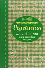 Commonsense vegetarian : more than 300 easy everyday recipes.
