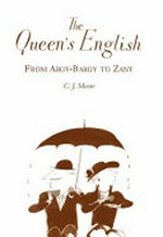 The Queen's English : From Argy-Bargy to Zany / by C. J. Moore.
