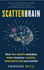 Scatterbrain : how the mind's mistakes make humans creative, innovative and successful / Henning Beck ; translated by Becky L Crook.