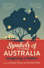 Symbols of Australia : imagining a nation / edited by Melissa Harper and Richard White.