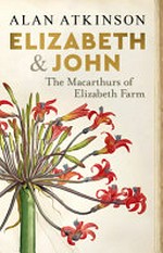 Elizabeth & John : the Macarthurs of Elizabeth Farm / Alan Atkinson.