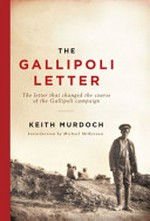 The Gallipoli letter / Keith Murdoch ; with an introduction by Michael McKernan ; foreword by Jack Thompson.