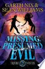 Missing, presumed evil / Garth Nix & Sean Williams.