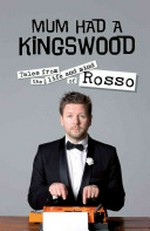 Mum had a Kingswood : tales from the life and mind of Rosso / Tim Ross.