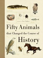 Fifty animals that changed the course of history / written by Eric Chaline.