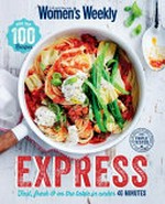 Express : fast, fresh & on the table in under 40 minutes / [editorial and food director : Pamela Clark].