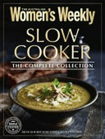 Slow cooker : the complete collection / [editorial & food director : Pamela Clark].