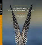 Australasian nature photography / [Australian Geographic editor-in-chief Chrissie Goldrick ; art director Mike Ellott ; image management Jess Teideman, Tim Gilchrist and others].