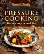 Pressure cooking : the new way to cook fast / [food director, Pamela Clark].