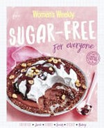 Sugar free for everyone / editorial & food director, Sophia Young ; editorial director-at-large, Pamela Clark.