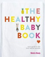 The healthy baby book : your guide to the first twelve months / editorial & food director, Sophia Young.