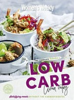 Low carb, clean eating : the complete collection / editorial and food director, Sophia Young ; photographer, James Moffatt.