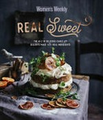 Real sweet : the A-Z of delicious cakes and desserts made with real ingredients / [editorial & food director Sophia Young ; editorial director-at-large Pamela Clark ; photographer Ben Dearnley].