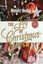 The joy of Christmas / editorial & food director, Sophia Young ; editorial director-at-large, Pamela Clark.