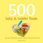 500 baby & toddler foods : the only compendium of baby & toddler foods you'll ever need / Beverley Glock.