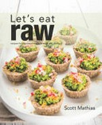 Let's eat raw : recipes for improved health, energy and vitality / Scott Mathias.