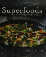 Superfoods : 7 essential ingredients for living well / Rena Patten.