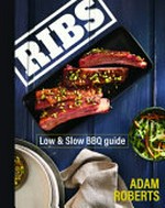 Ribs : with low & slow BBQ guide / Adam Roberts.