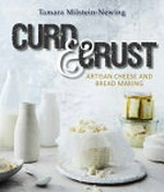 Curd & crust : artisan cheese and bread making / Tamara Newing.