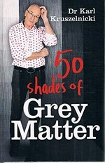 50 shades of grey matter / Karl Kruszelnicki.