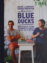 The Blue Ducks : delicious food, the importance of community and the joy of surfing / Mark Labrooy, Darren Robertson with Hannah Reid.