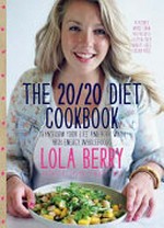 The 20/20 diet cookbook : transform your life and body with high-energy wholefoods / Lola Berry.