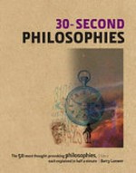 30-second philosophies : the 50 most thought-provoking philosophies, each explained in half a minute / editor, Barry Loewer.