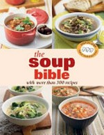 The soup bible : with more than 300 recipes.