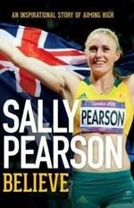 Sally Pearson : believe : an inspirational story of aiming high / with Scott Gullan.